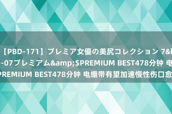 【PBD-171】プレミア女優の美尻コレクション 7</a>2012-11-07プレミアム&$PREMIUM BEST478分钟 电绷带有望加速慢性伤口愈合