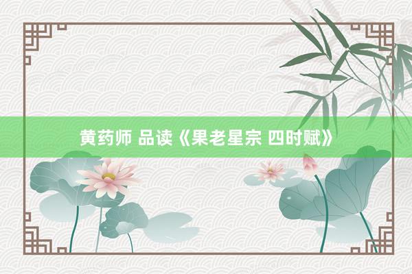 黄药师 品读《果老星宗 四时赋》