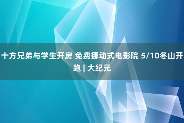 十方兄弟与学生开房 免费挪动式电影院 5/10冬山开跑 | 大纪元